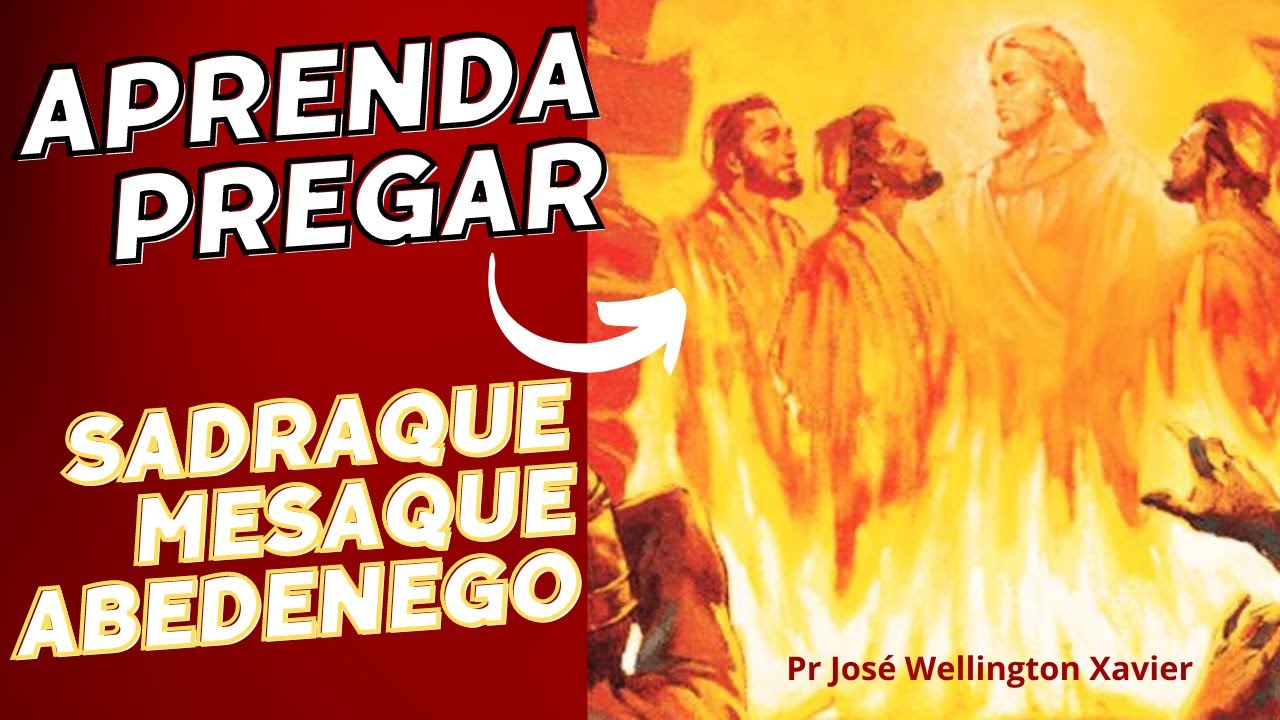 Aprenda pregar SADRAQUE, MESAQUE, ABEDENEGO.