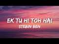 Ek Tu Hi Toh Hai (Lyrics) - Stebin Ben | Arjun Bijlani | Sana Makbul | New Hindi Song 2022