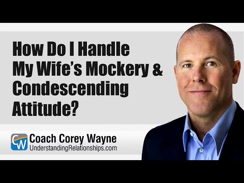 How Do I Handle My Wife’s Mockery & Condescending Attitude?