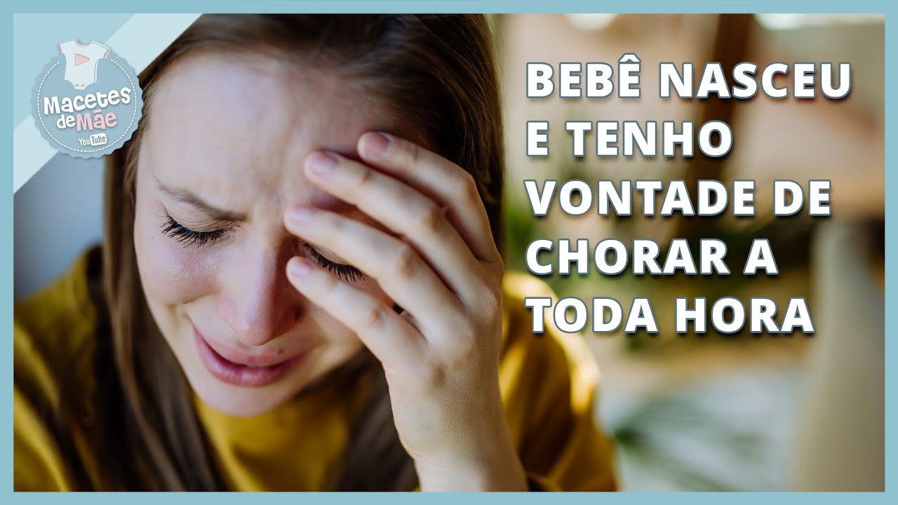 BEBÊ NASCEU E TENHO VONTADE DE CHORAR A TODA HORA - POR QUE ISSO ACONTECE? | MACETES DE MÃE