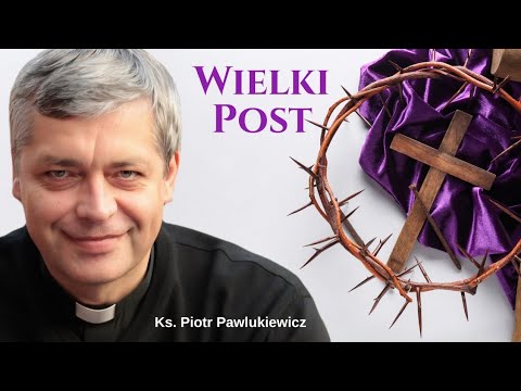 Father Piotr Pawlukiewicz Lent - strength is born from weakness