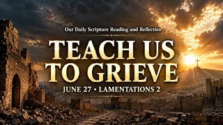 PFL-Teach Us to Grieve | Daily Scripture Reflections | June 27