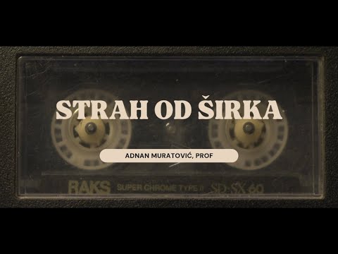 STRAH OD ŠIRKA - Adnan Muratović, prof