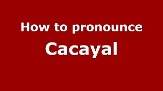 How to pronounce Cacayal