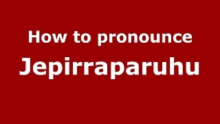 How to pronounce Jepirraparuhu