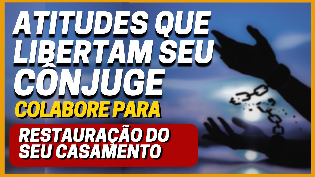 ESSAS ATITUDES IRÃO LIBERTAR SEU CÔNJUGE.