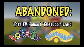 ABANDONED: Tots TV House & Teletubbie Land