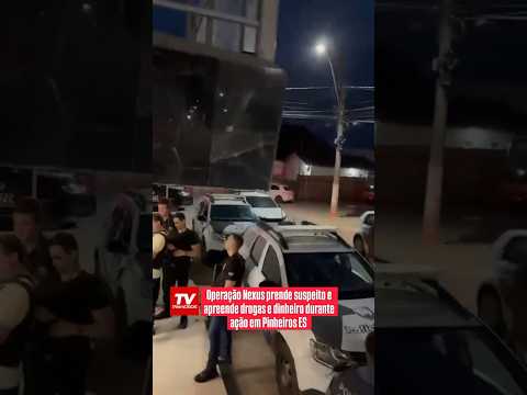 Operação Nexus prende suspeito e apreende drogas e dinheiro durante ação em Pinheiros ES
