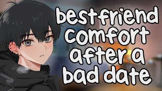 Bestfriend Comforts You after a Bad Date [ASMR] [Confession] [Friends to Lovers] [Kissing]