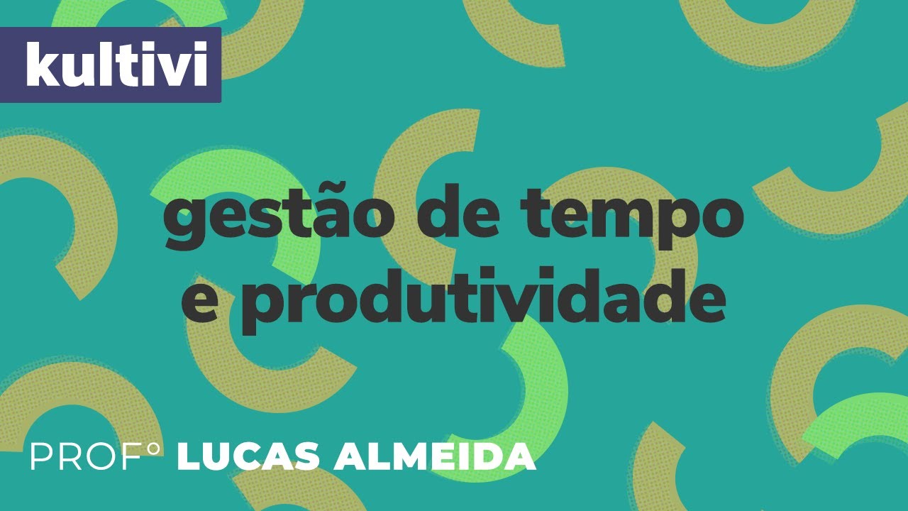 Gestão do Tempo | Kultivi | Importância da Gestão do tempo e produtividade | Prof. Lucas Almeida