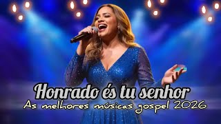 Honrado És Tu Senhor - As Melhores Músicas Gospel 2026