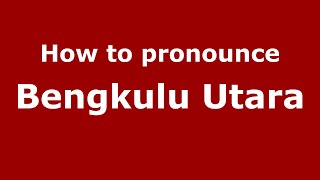 How to pronounce Bengkulu Utara