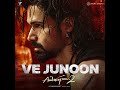 Ve Junoon (From "Awarapan 2") · Mithoon · Sayeed Quadri · Subodhh Sharma