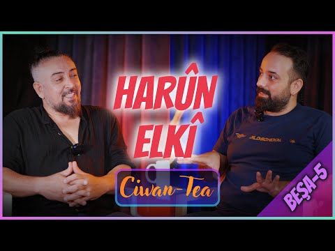 Ciwan Tea - Harûn Elkî | Beşa 5.