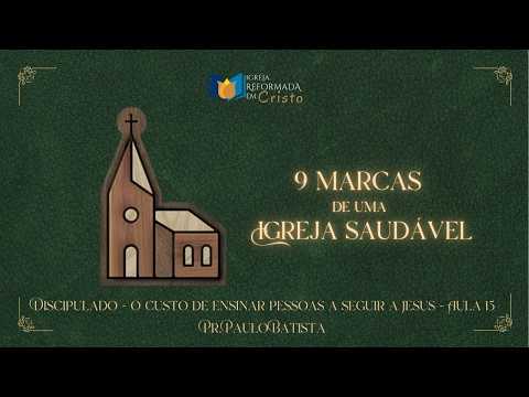 #15 - 9 MARCAS DE UMA IGREJA SAUDÁVEL - DISCIPULADO - O CUSTO DE ENSINAR PESSOAS A SEGUIR A JESUS