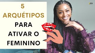 5 MELHORES ARQUÉTIPOS para ATIVAR o FEMININO