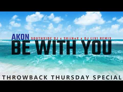 Akon - Be With You (SouthXide Dj x SKiiNoX x Dj Livi Remix) [TBT Special]