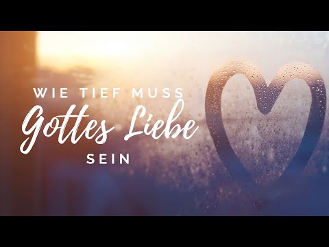 Wie Tief Muss Gottes Liebe Sein video