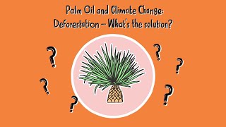 Palm Oil and Climate Change: Deforestation – What’s the solution?