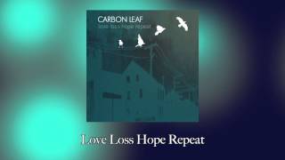 Carbon Leaf - Love Loss Hope Repeat [Official Audio]