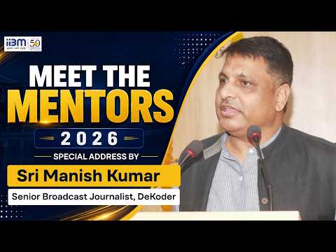 Meet the Mentors 2026 - Sri Manish Kumar, Senior Broadcast Journalist, DeKoder & IIBM Board Member.