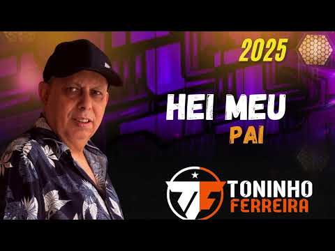 Hei Meu Pai TONINHO FERREIRA 2025