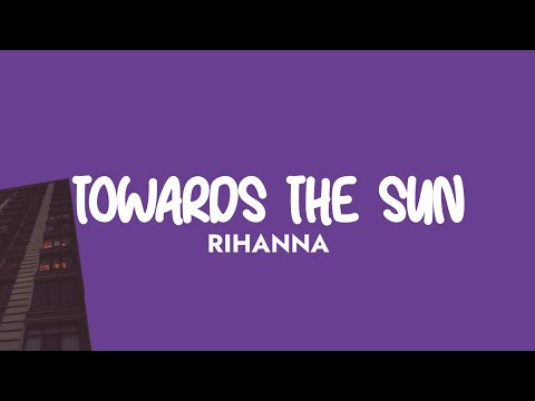 Rihanna - Towards the Sun (Lyrics)