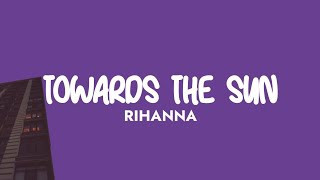 Rihanna - Towards the Sun (Lyrics)