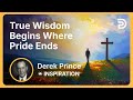 True Wisdom Begins Where Pride Ends | Derek Prince