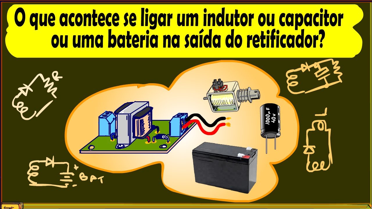 O que acontece se ligar um indutor ou capacitor ou uma bateria na saída do retificador?
