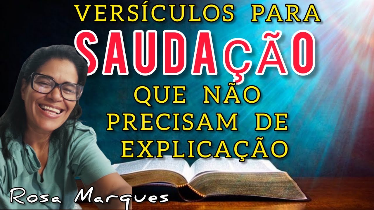 VERSÍCULOS PARA SAUDAÇÃO QUE NÃO PRECISAM DE EXPLICAÇÃO | Por: Rosa Marques