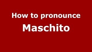 How to pronounce Maschito