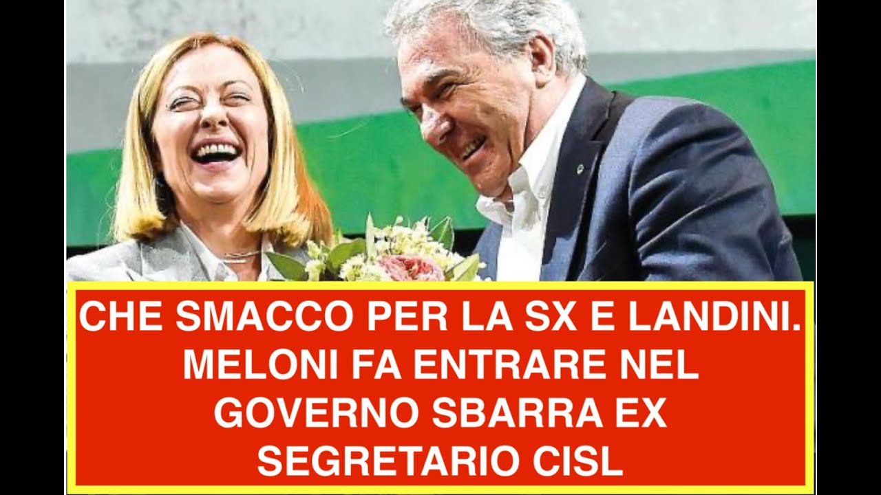CHE SMACCO PER LA SX E LANDINI. MELONI FA ENTRARE NEL GOVERNO SBARRA EX SEGRETARIO CISL
