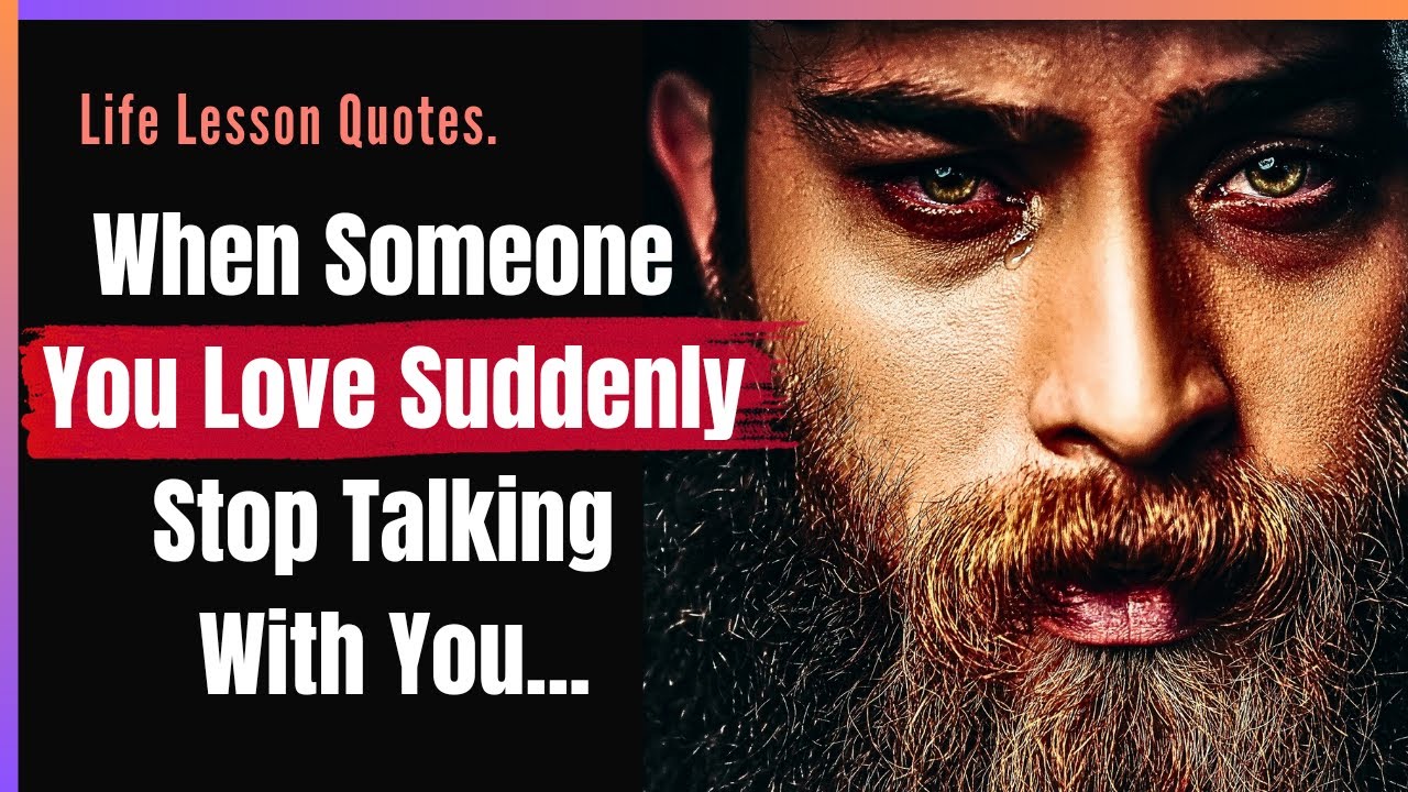 When Someone You Love Suddenly Stop Talking With You... | Life Lessons Quotes | psychology_quotes