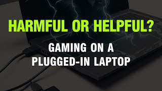 Gaming on a Plugged-In Laptop: Is it Harmful or Helpful?