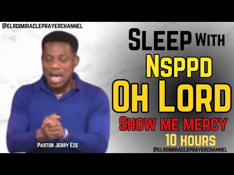 SLEEP WITH NSPPD MERCY PRAYER : 10 HOURS OH LORD SHOW ME MERCY // PASTOR JERRY EZE