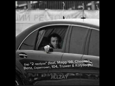 JILLZAY-Бар "2 лесбухи" (feat. Magg '98, Cheenah, Benz, Скриптонит, 104, Truwer & Kolyaolya)