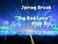 Spring Break - "Big Bad Love" Club mix 