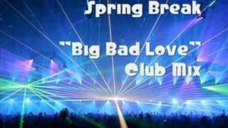 Spring Break - &quot;Big Bad Love&quot; Club mix