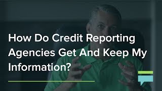 How Do Credit Reporting Agencies Get And Keep My Information? – Credit Card Insider