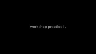 workshop practice I ,