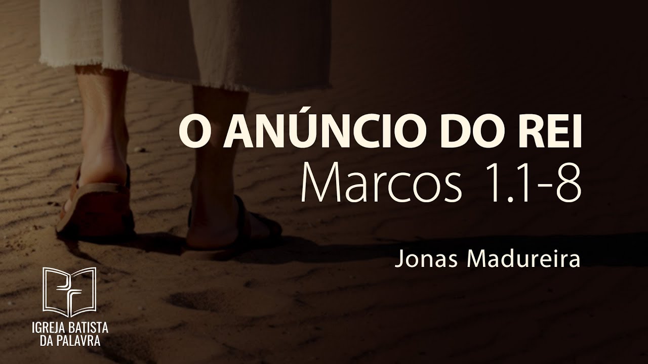 Marcos 1.1-8 - "O anúncio do Rei" - Jonas Madureira