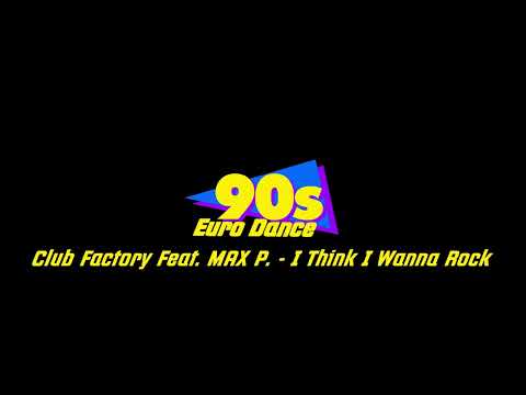 Club Factory Feat  MAX P -  I Think I Wanna Rock