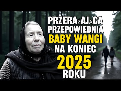 Przepowiednia Baby Wangi Na Koniec 2025 Roku Zostawi Cię Bez Mowy!