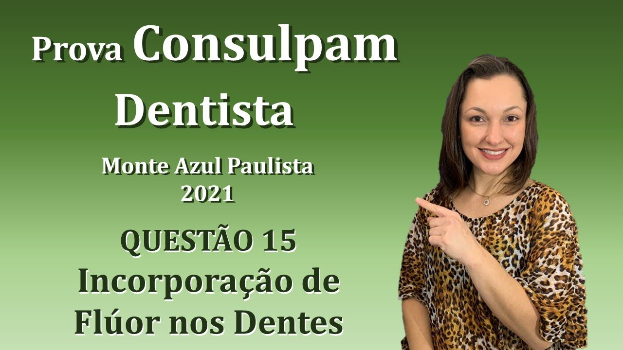 Incorporação de Flúor nos  Dentes - Concurso Público Dentista Consulpam Questão 15 (Monte Azul 2021)
