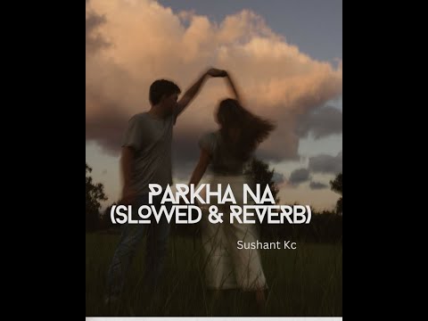 Sushant KC ||Parkha Na|| (slowed+Reverb) || ft Jhuma Limbu