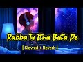 Rabba tu itna bata de slowed and reverb 