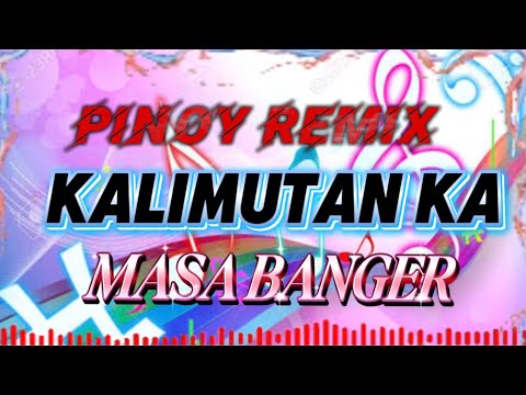 KALIMUTAN KA PINOY REMIX MASA BANGER