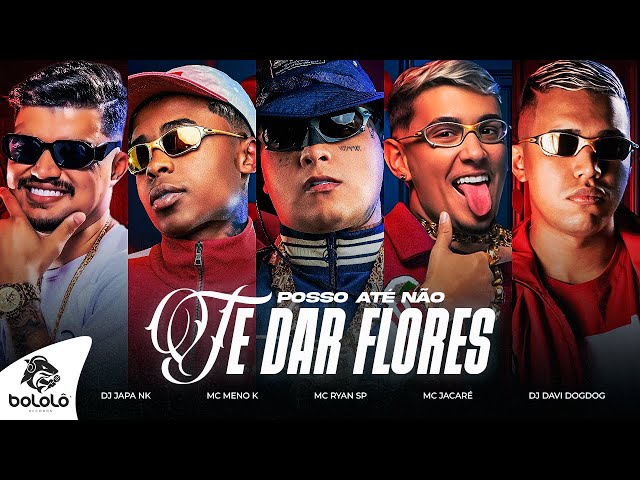 MC Ryan SP, MC Jacaré e MC Meno K (DJ Japa NK e DJ Davi DogDog) - POSSO ATÉ NÃO TE DAR FLORES
