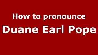 How to pronounce Duane Earl Pope